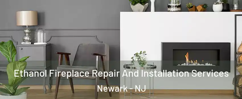  Ethanol Fireplace Repair And Installation Services Newark - NJ