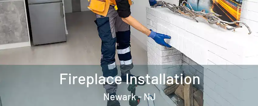  Fireplace Installation Newark - NJ