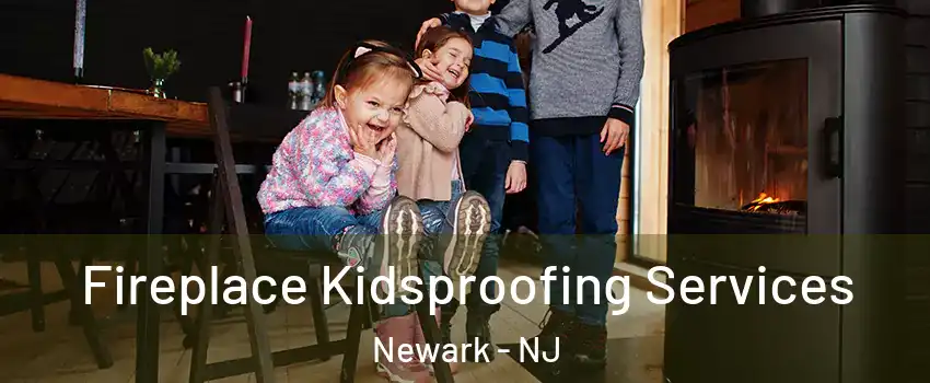  Fireplace Kidsproofing Services Newark - NJ
