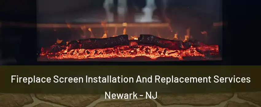  Fireplace Screen Installation And Replacement Services Newark - NJ