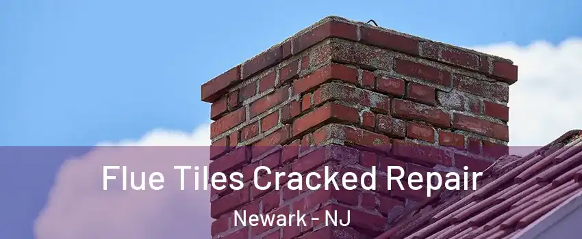  Flue Tiles Cracked Repair Newark - NJ