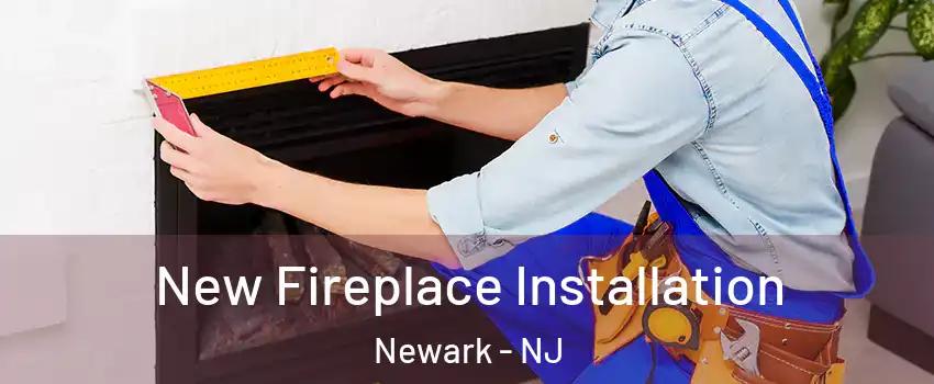  New Fireplace Installation Newark - NJ
