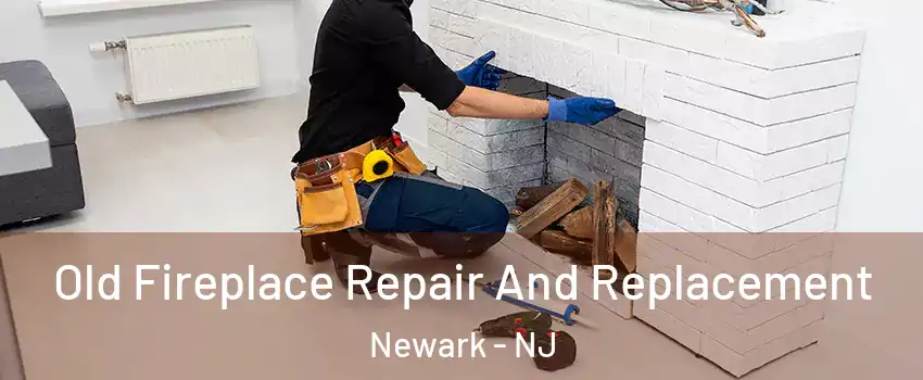  Old Fireplace Repair And Replacement Newark - NJ