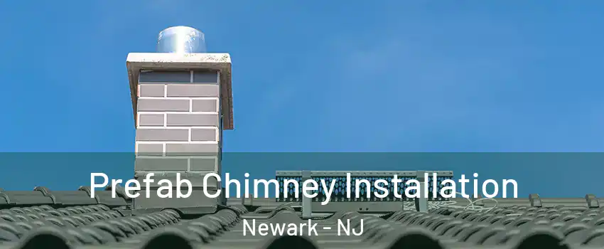  Prefab Chimney Installation Newark - NJ