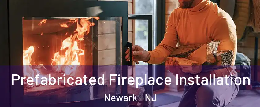  Prefabricated Fireplace Installation Newark - NJ