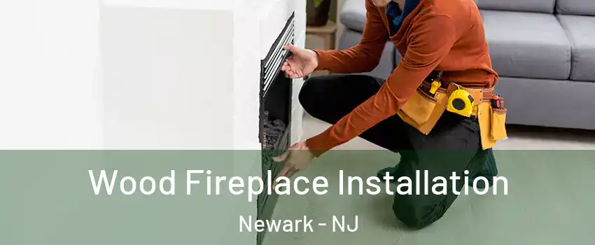  Wood Fireplace Installation Newark - NJ